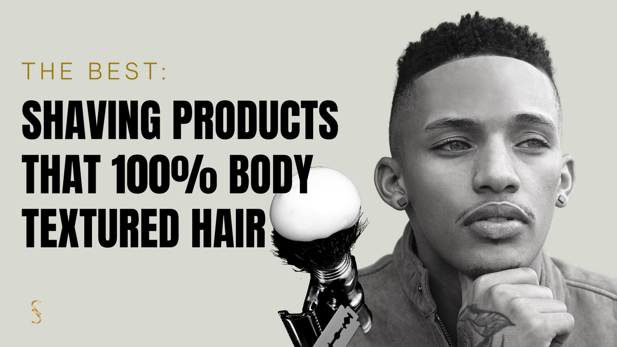 THE BEST Shaving Products that 100 Body Textured Hair ThatsSmoooth